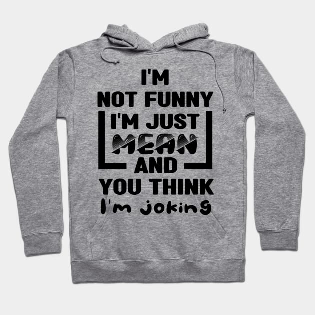 I'm not funny I'm just mean and you think I'm joking Hoodie by MBRK-Store